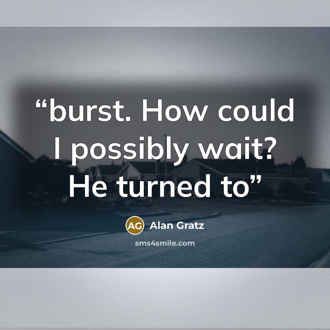 “burst. How could I possibly wait? He turned to” quote by Alan Gratz