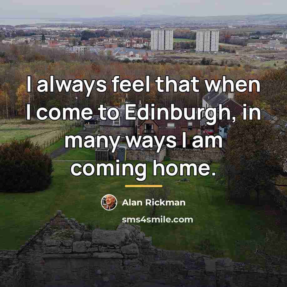 “I always feel that when I come to Edinburgh, in…” quote by Alan Rickman