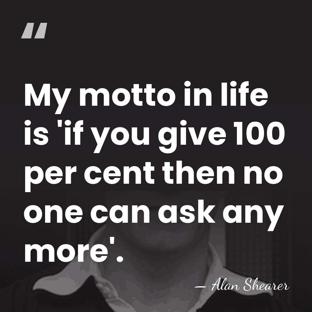 My motto in life is 'if you give 100 per cent then&hellip; - Alan Shearer
