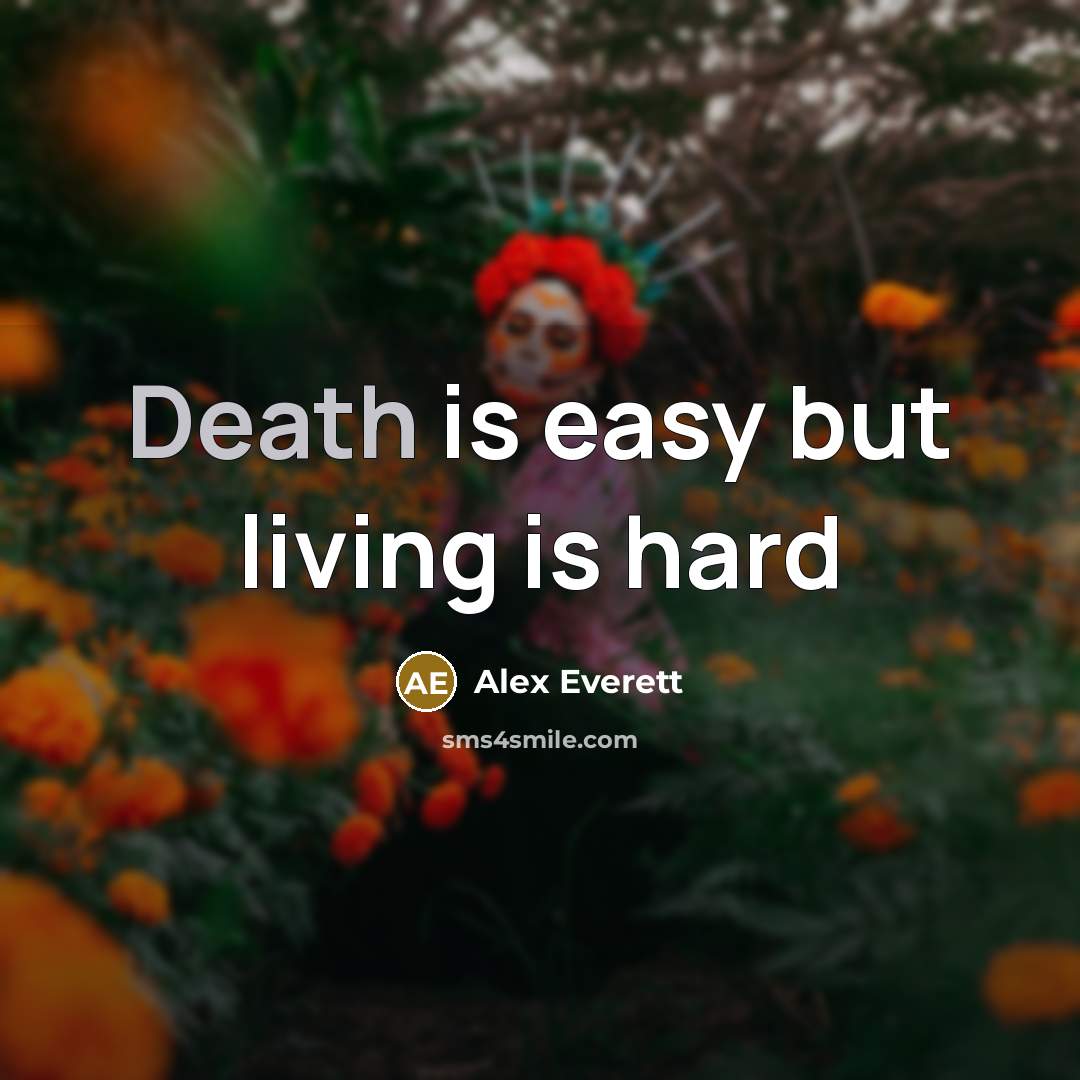 “Death is easy but living is hard…” quote by Alex Everett