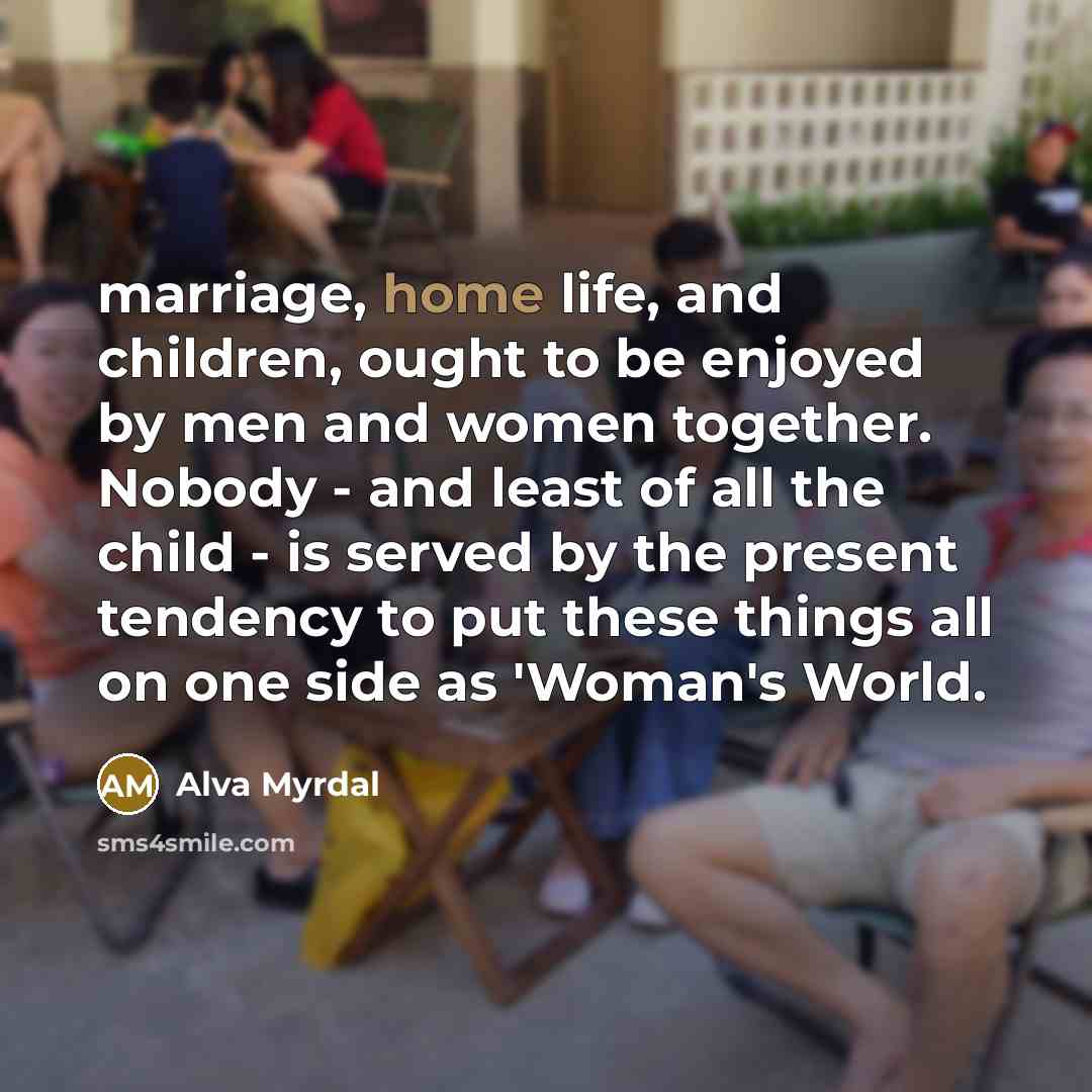 “marriage, home life, and children, ought to be enjoyed by…” quote by Alva Myrdal