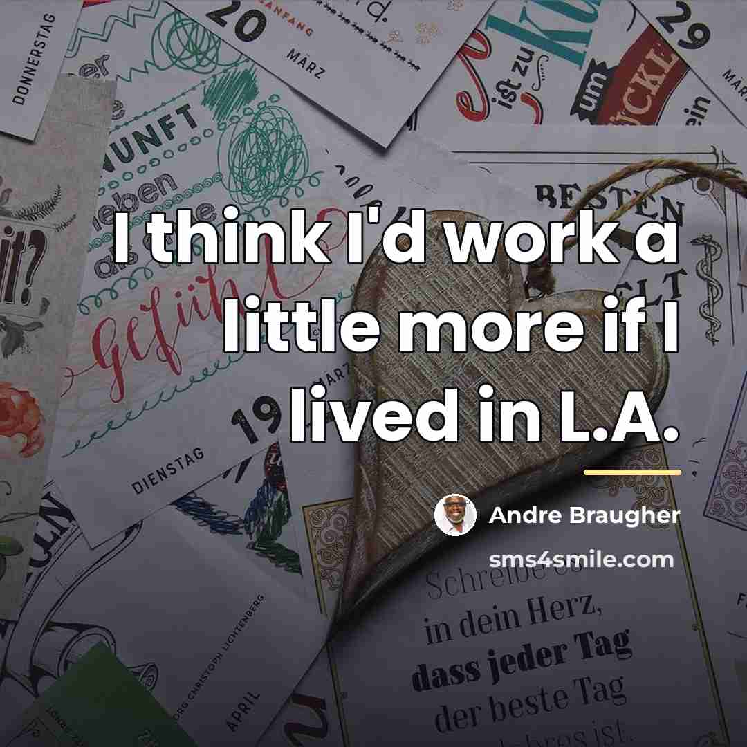 “I think I'd work a little more if I lived…” quote by Andre Braugher