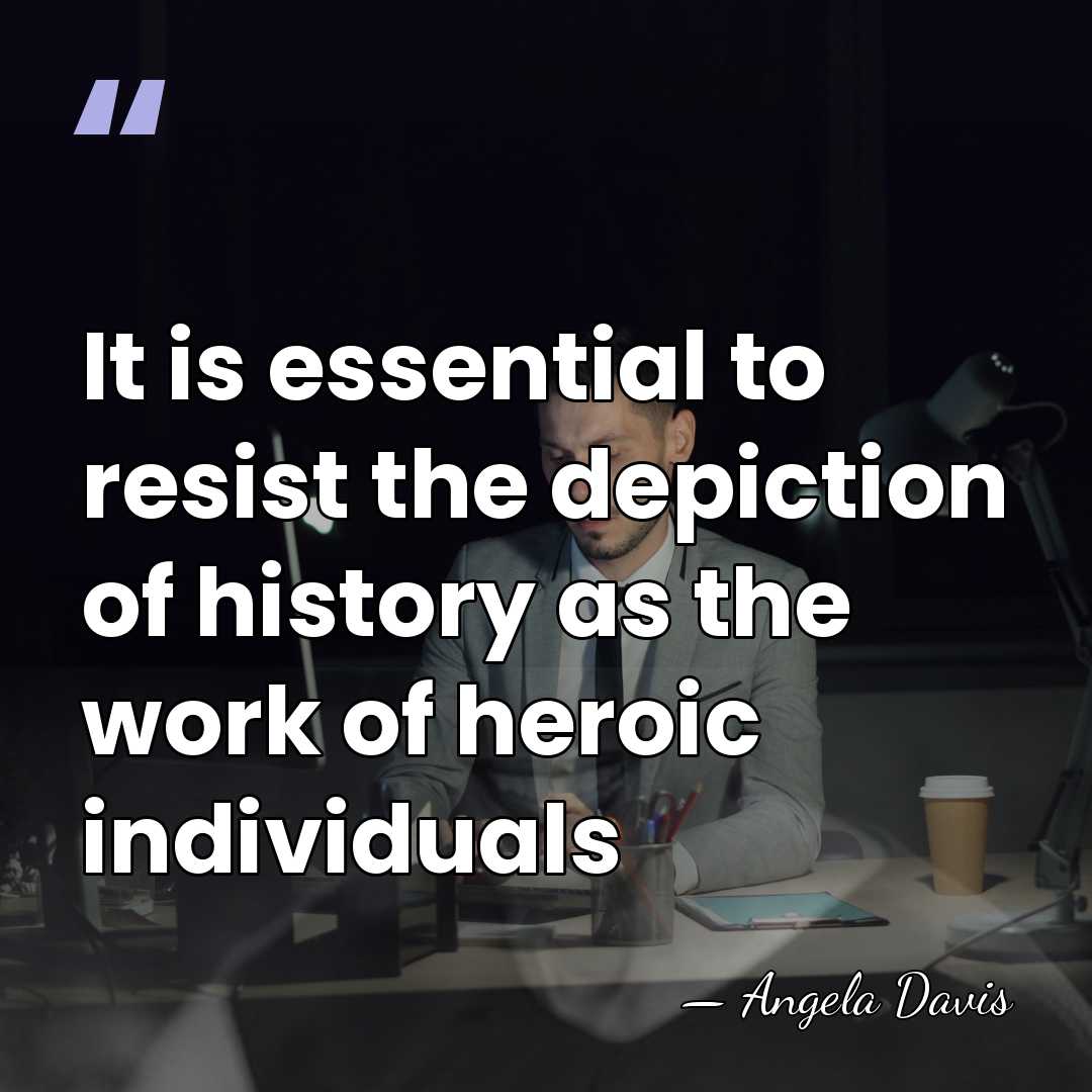 It is essential to resist the depiction of history as the work&hellip; - Angela Davis