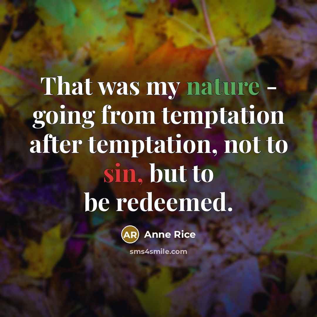“That was my nature - going from temptation after temptation,…” quote by Anne Rice