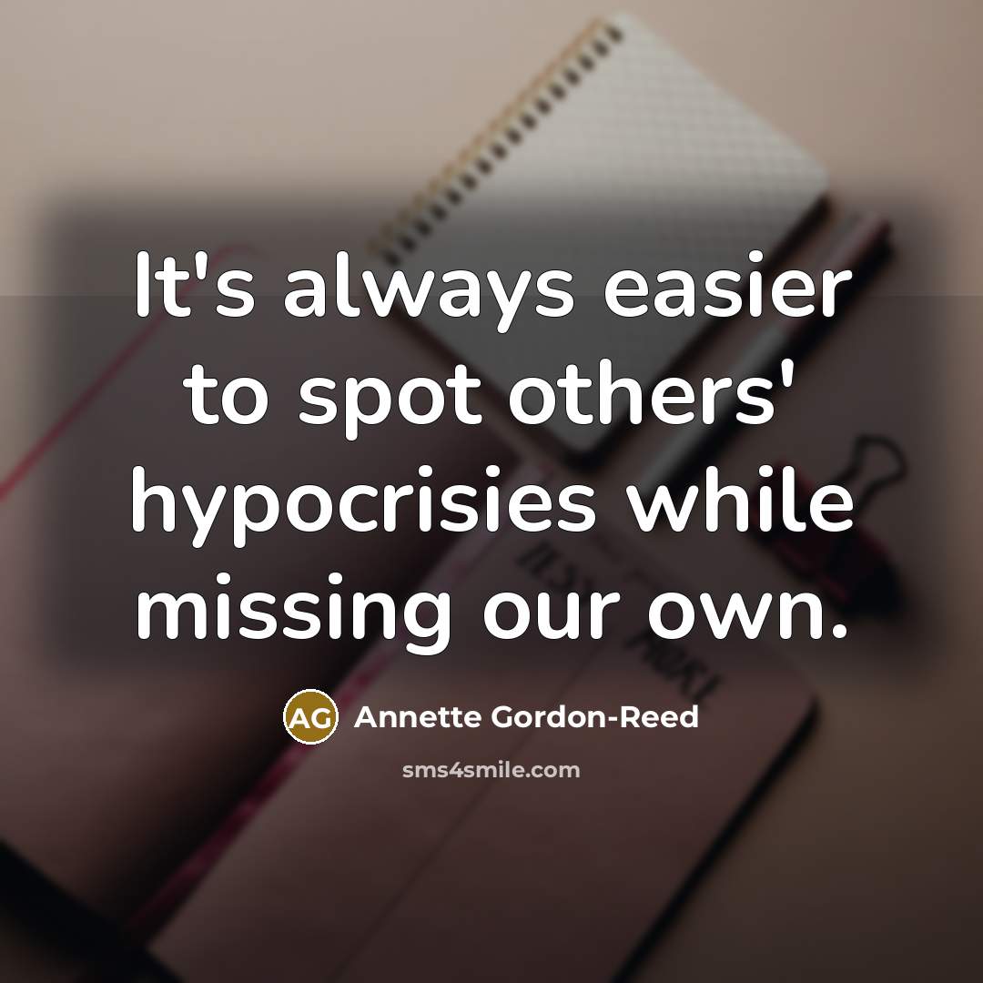 “It's always easier to spot others' hypocrisies while missing our…” quote by Annette Gordon-Reed