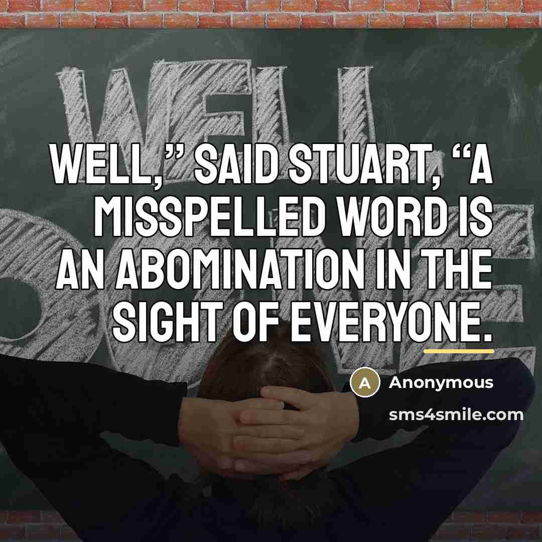 “Well,” said Stuart, “a misspelled word is an abomination in…” quote by Anonymous