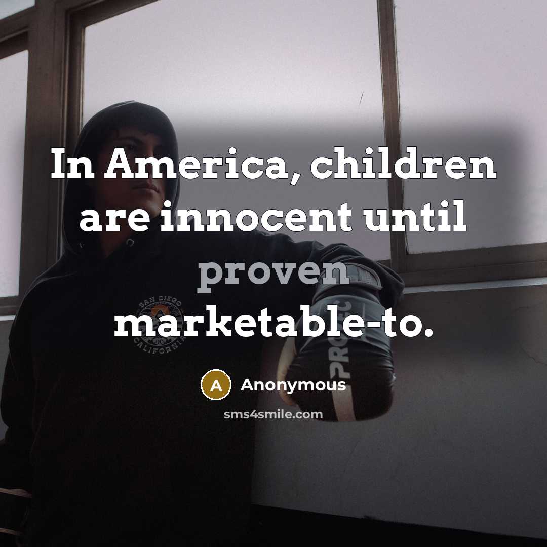 “In America, children are innocent until proven marketable-to.…” quote by Anonymous