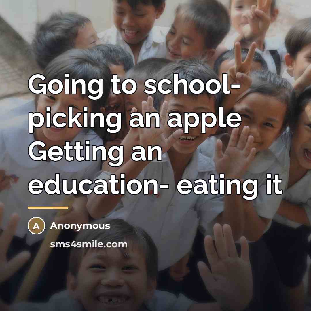 “Going to school- picking an apple Getting an education- eating…” quote by Anonymous