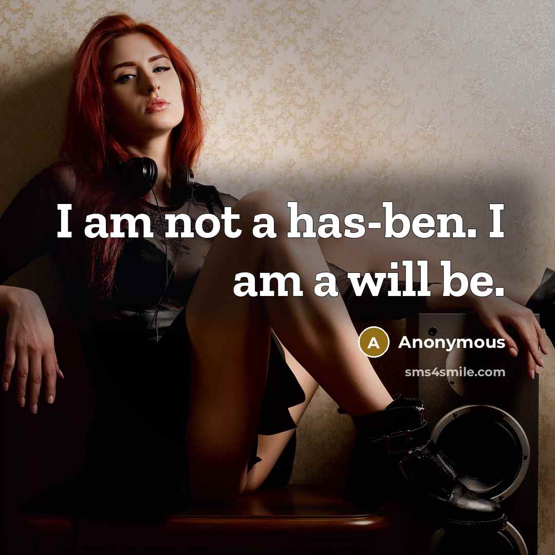 “I am not a has-ben. I am a will be.…” quote by Anonymous