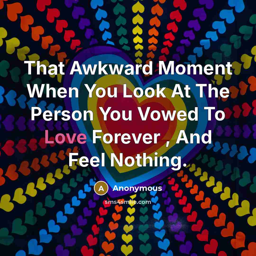 “That Awkward Moment When You Look At The Person You Vowed To Love Forever , And Feel Nothing.” quote by Anonymous