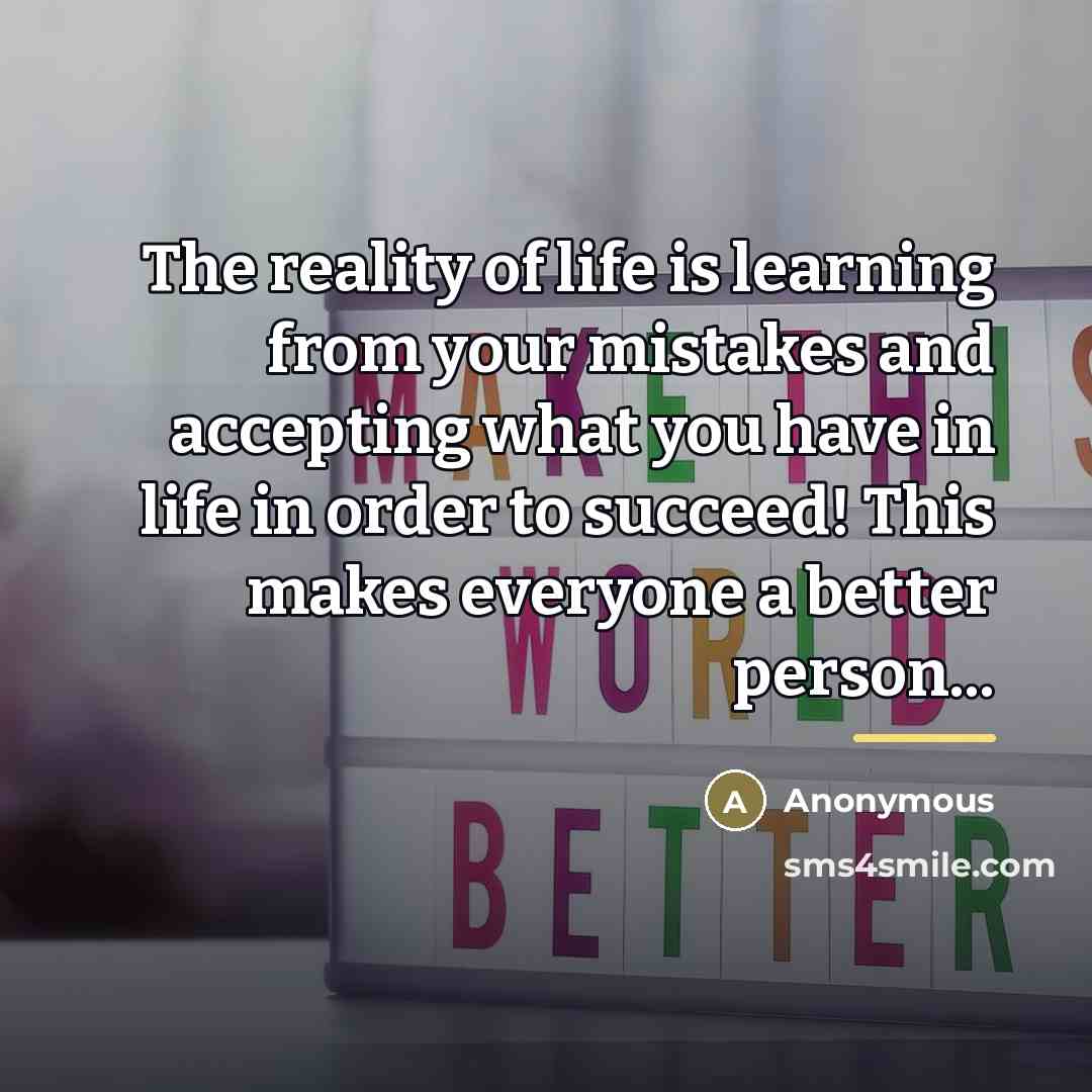 “The reality of life is learning from your mistakes and…” quote by Anonymous