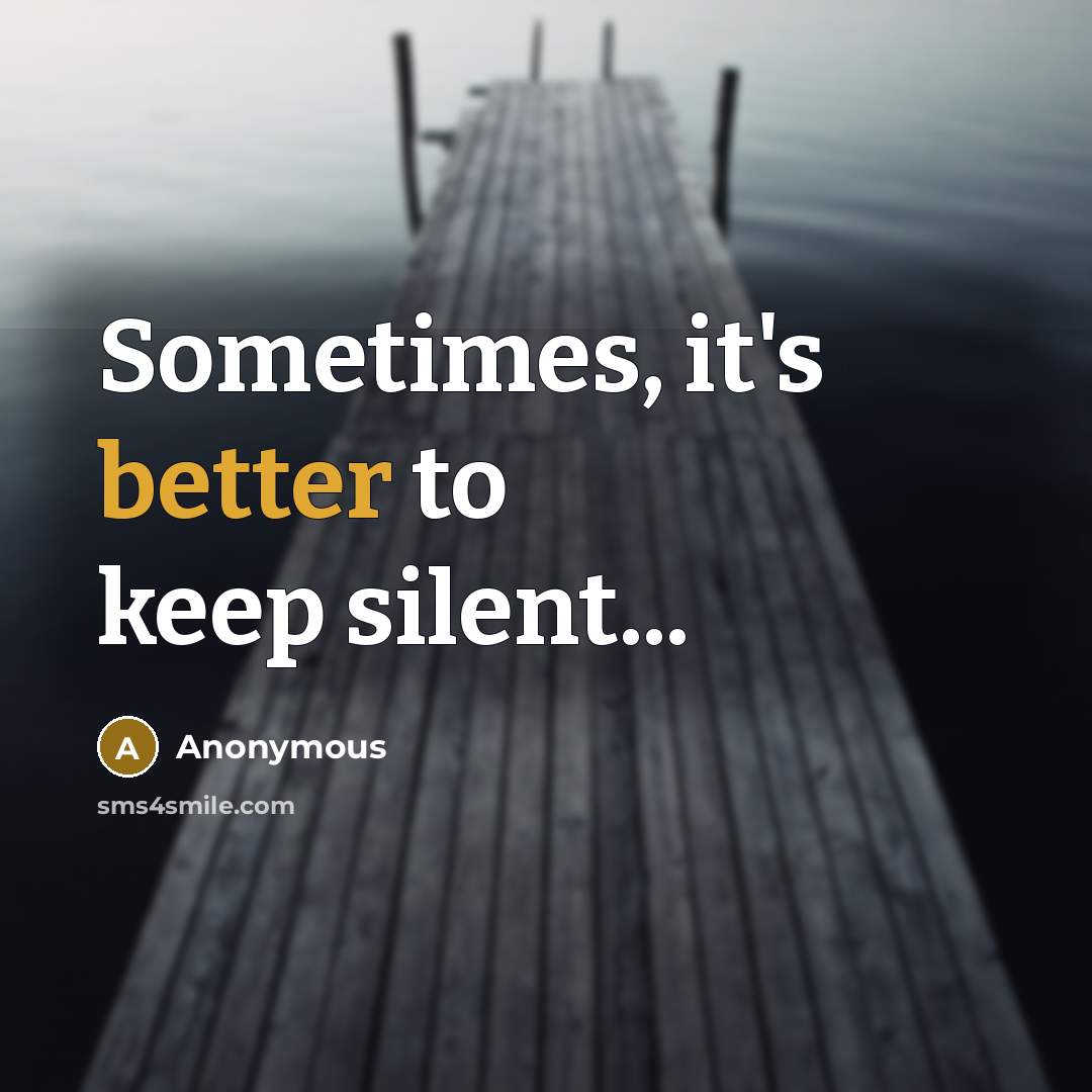 “Sometimes, it's better to keep silent...” quote by Anonymous