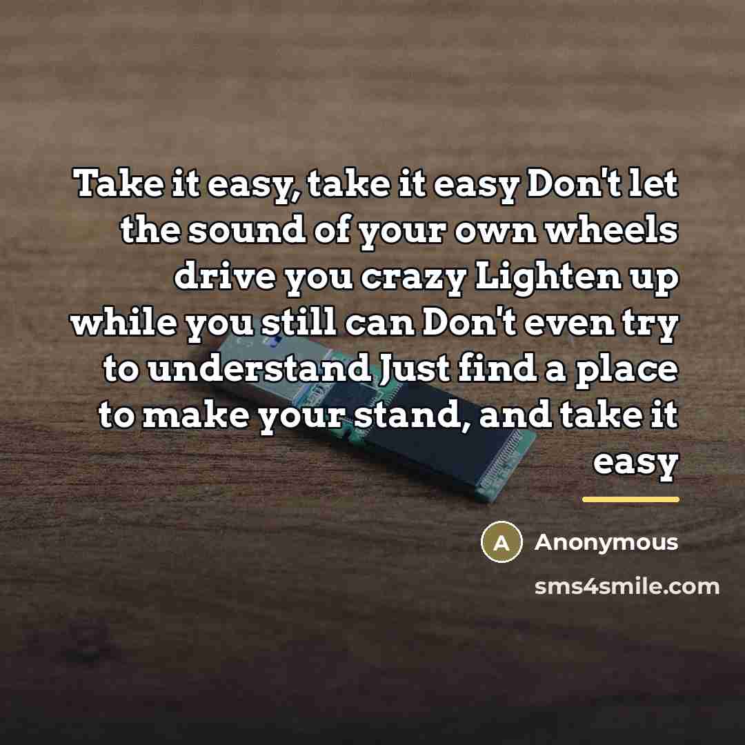 “Take it easy, take it easy Don't let the sound…” quote by Anonymous