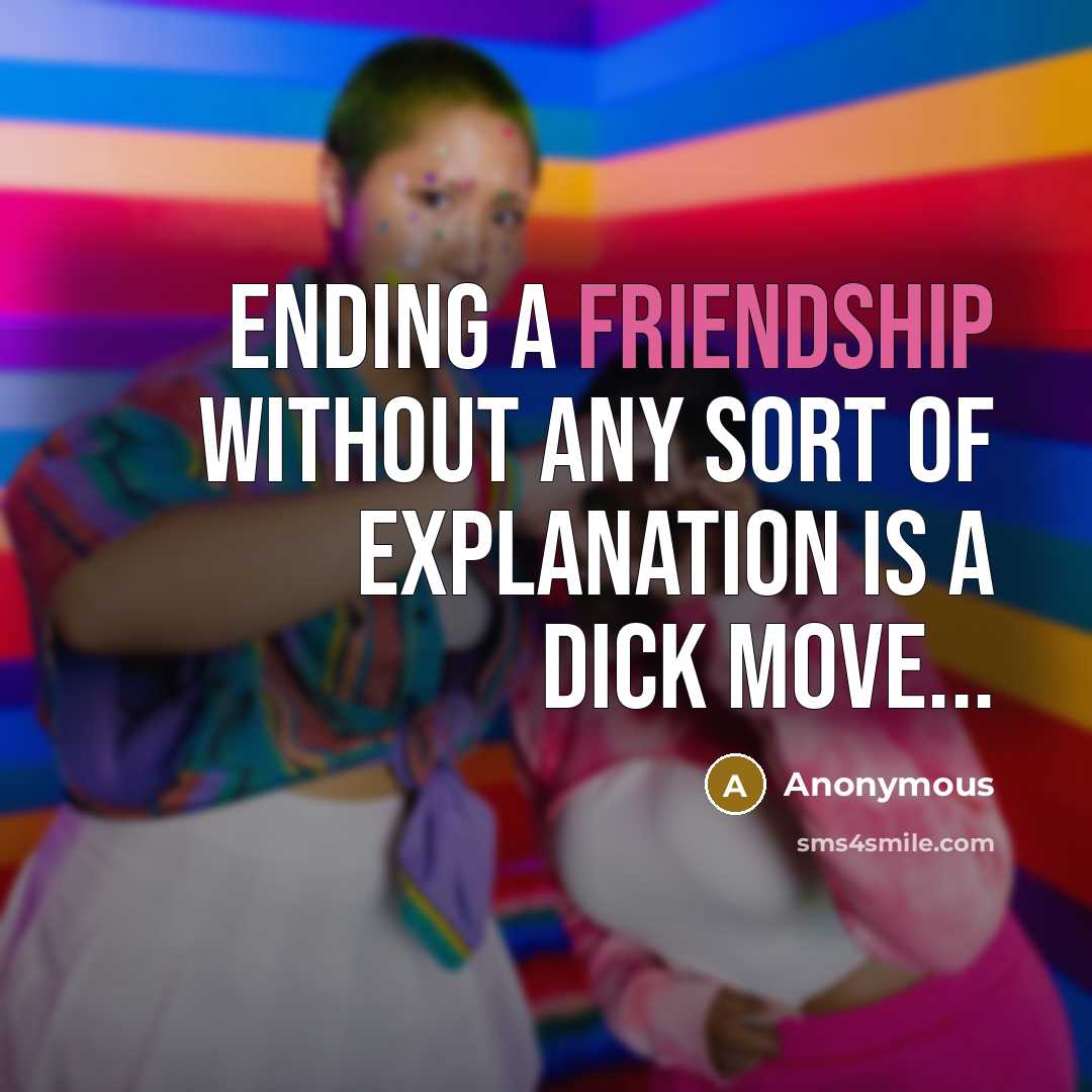“Ending a friendship without any sort of explanation is a dick move...” quote by Anonymous