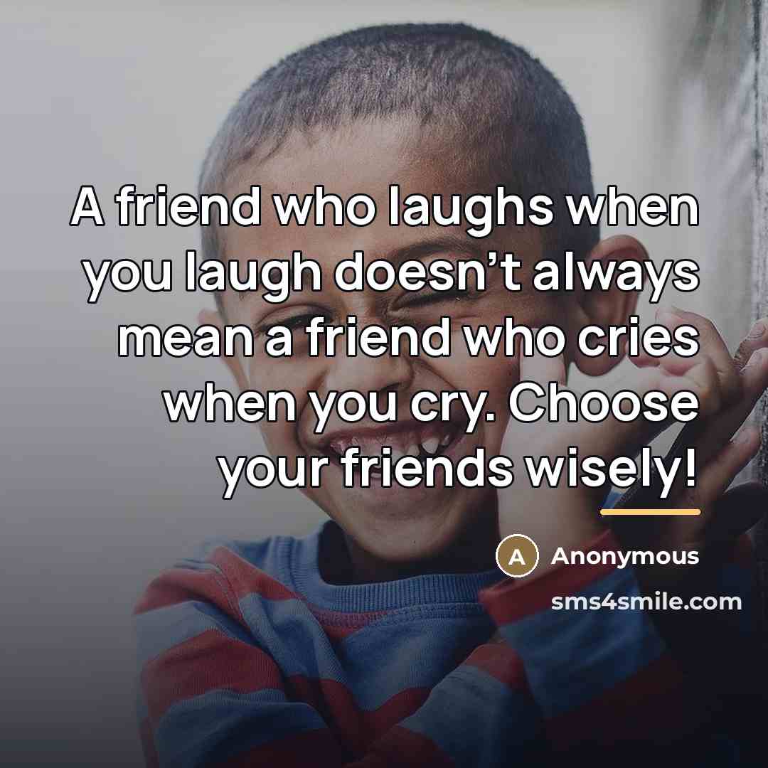 “A friend who laughs when you laugh doesn't always mean…” quote by Anonymous