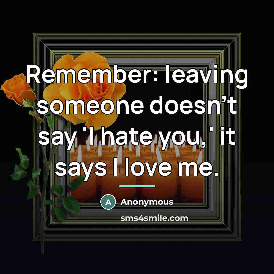 “Remember: leaving someone doesn't say 'I hate you,' it says…” quote by Anonymous