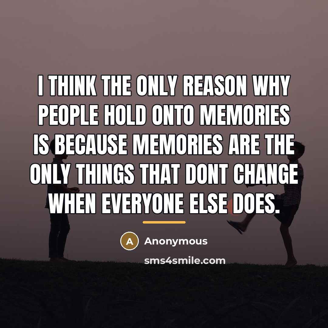 “I think the only reason why people hold onto memories…” quote by Anonymous