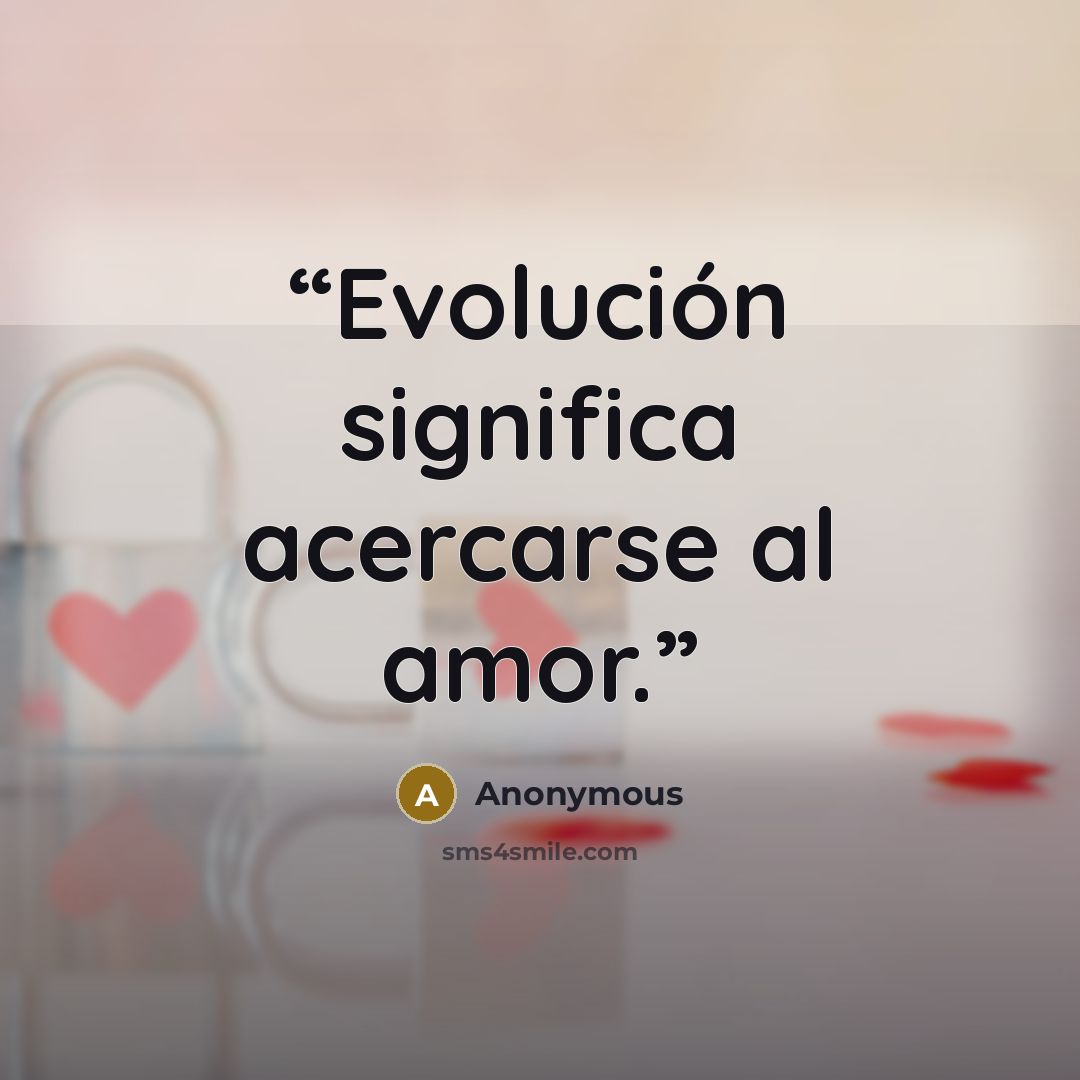 “Evolución significa acercarse al amor.” quote by Anonymous