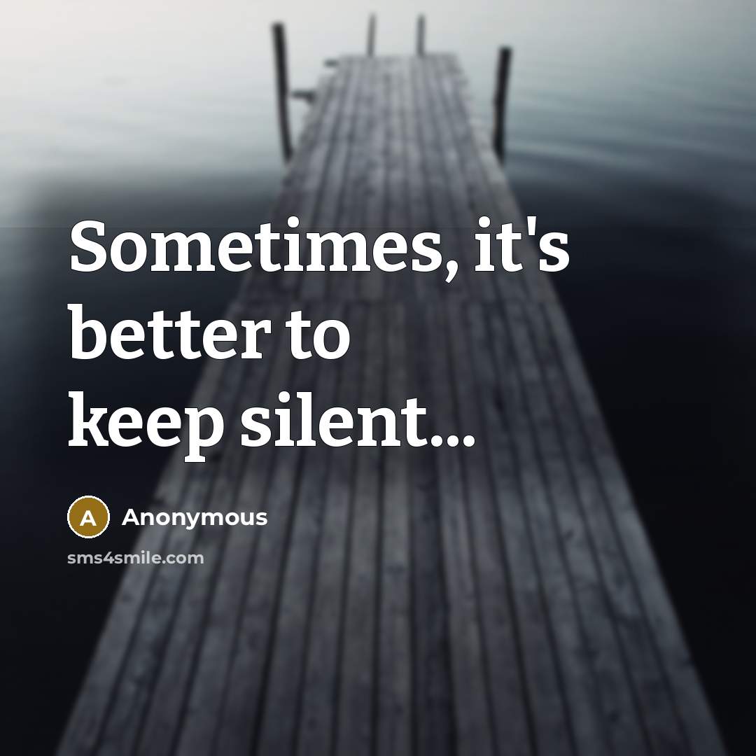 “Sometimes, it's better to keep silent...” quote by Anonymous