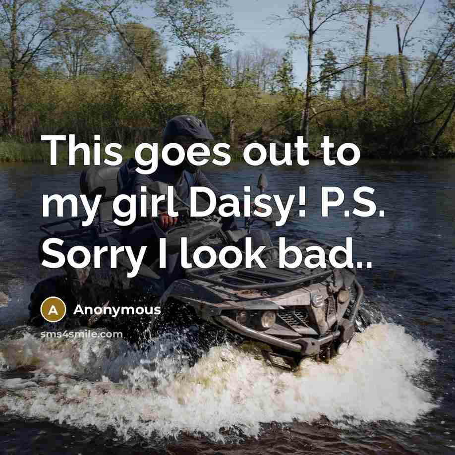 “This goes out to my girl Daisy! P.S. Sorry I…” quote by Anonymous