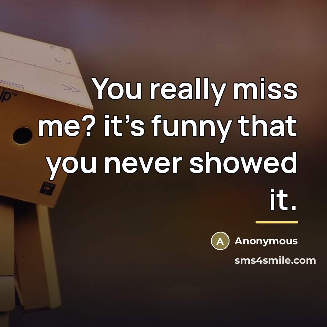“You really miss me? it's funny that you never showed…” quote by Anonymous