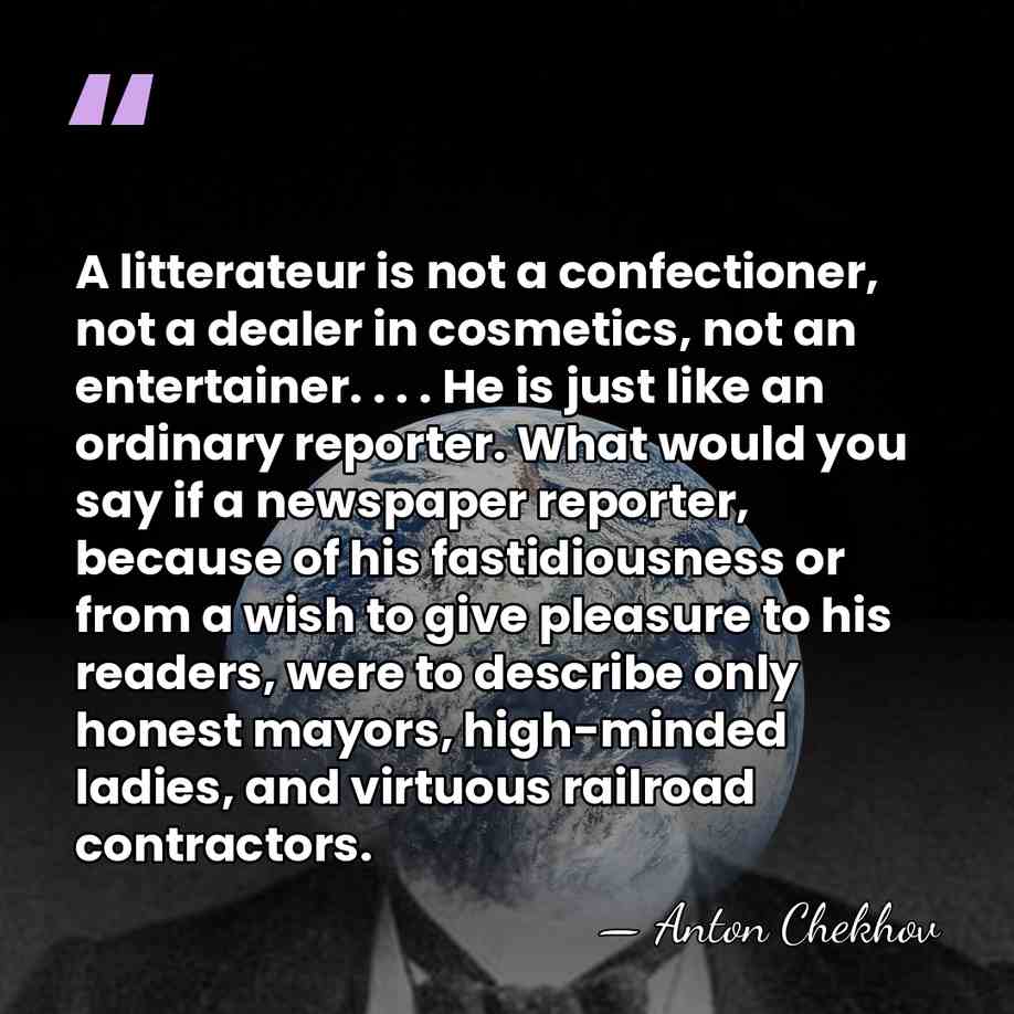 A litterateur is not a confectioner, not a dealer in cosmetics, not&hellip; - Anton Chekhov