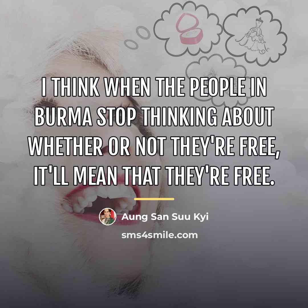 “I think when the people in Burma stop thinking about…” quote by Aung San Suu Kyi