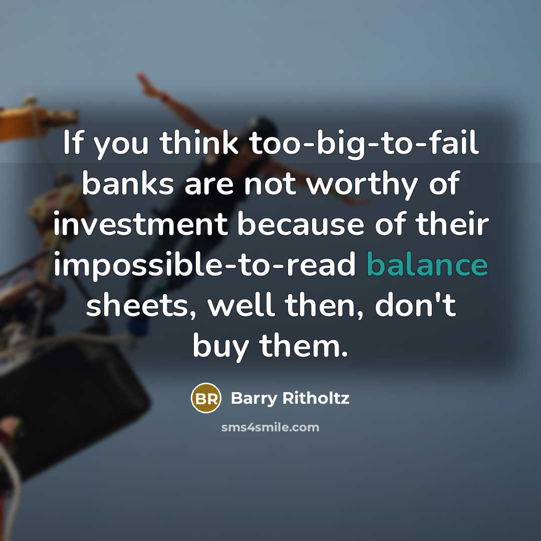 “If you think too-big-to-fail banks are not worthy of investment…” quote by Barry Ritholtz