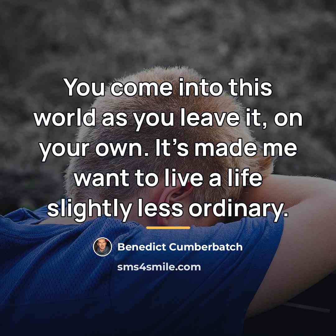 “You come into this world as you leave it, on…” quote by Benedict Cumberbatch