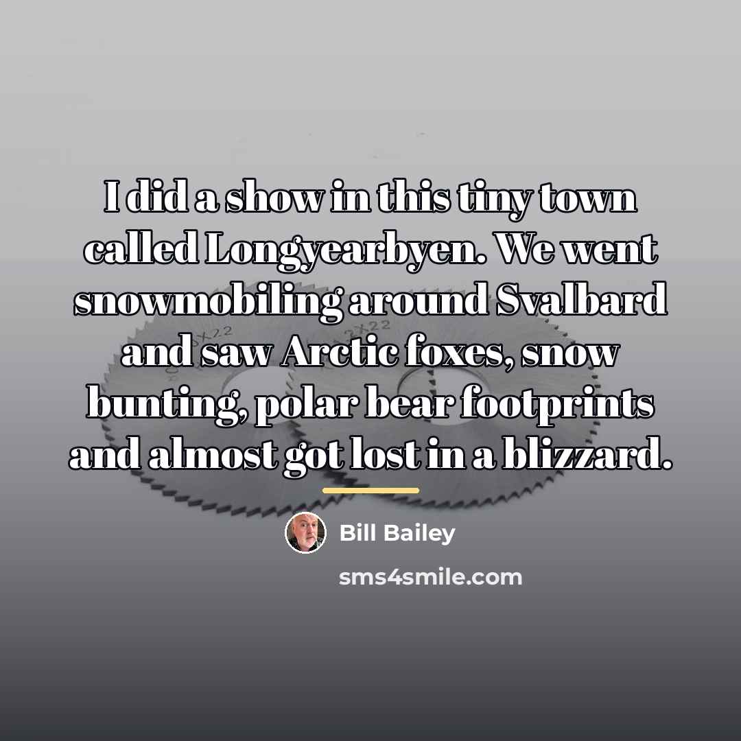 “I did a show in this tiny town called Longyearbyen.…” quote by Bill Bailey