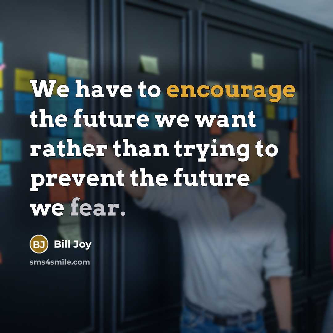 “We have to encourage the future we want rather than…” quote by Bill Joy