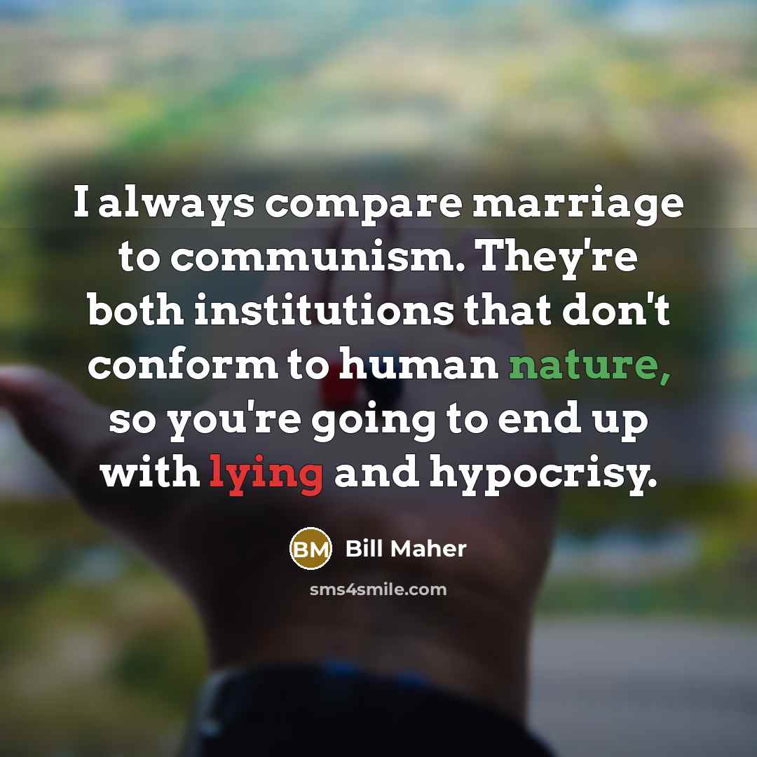 “I always compare marriage to communism. They're both institutions that…” quote by Bill Maher
