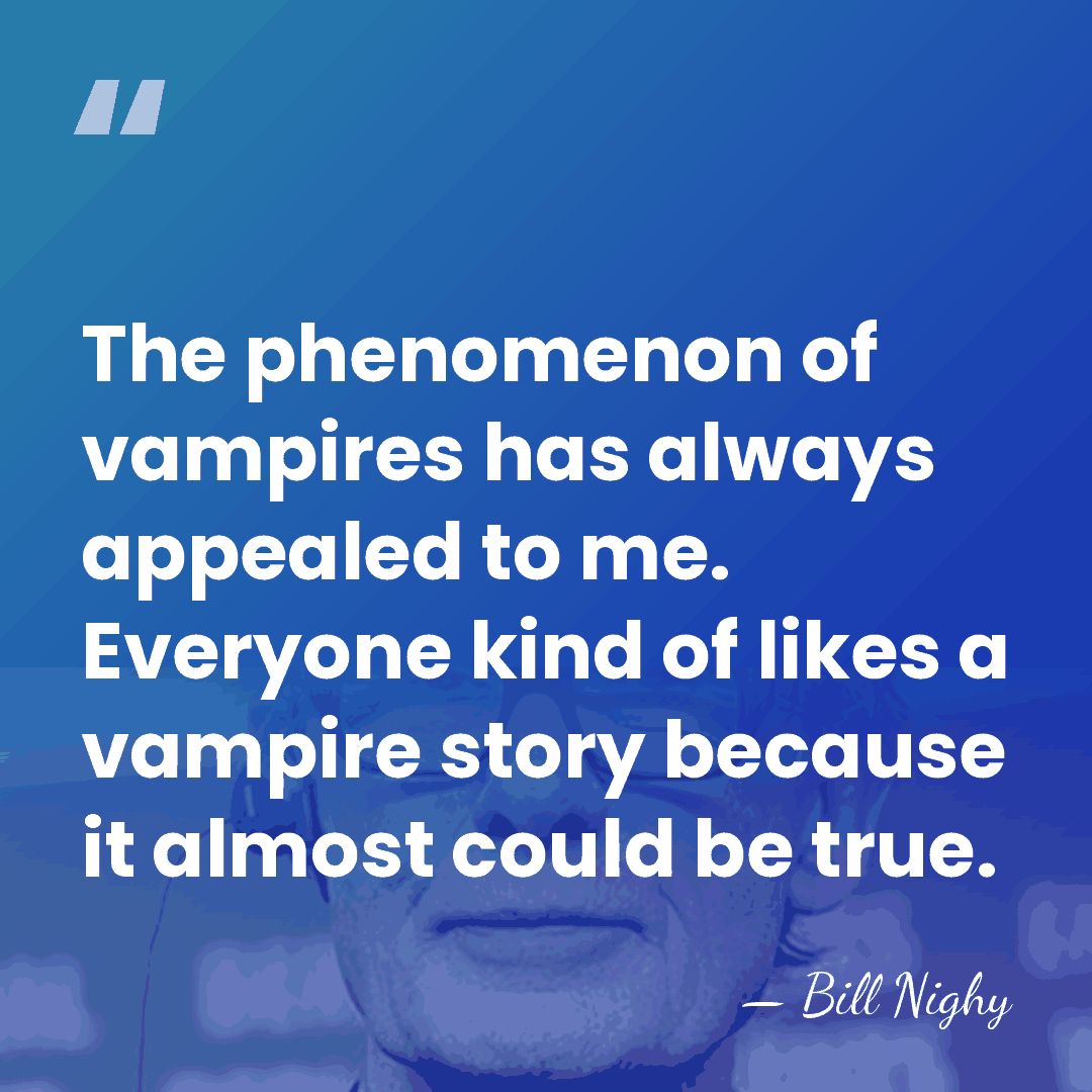 The phenomenon of vampires has always appealed to me. Everyone kind of&hellip; - Bill Nighy