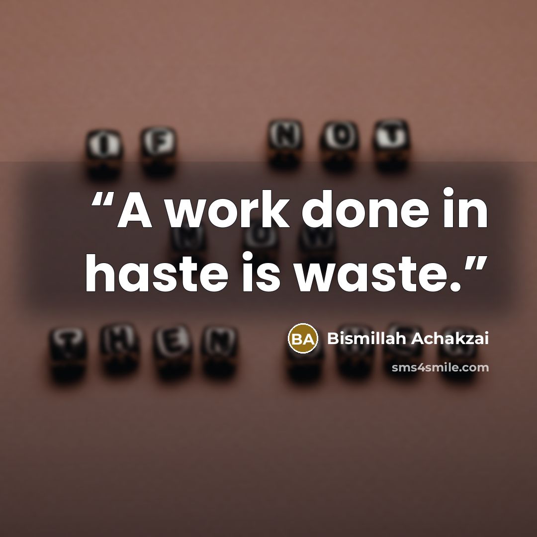 “A work done in haste is waste.” quote by Bismillah Achakzai