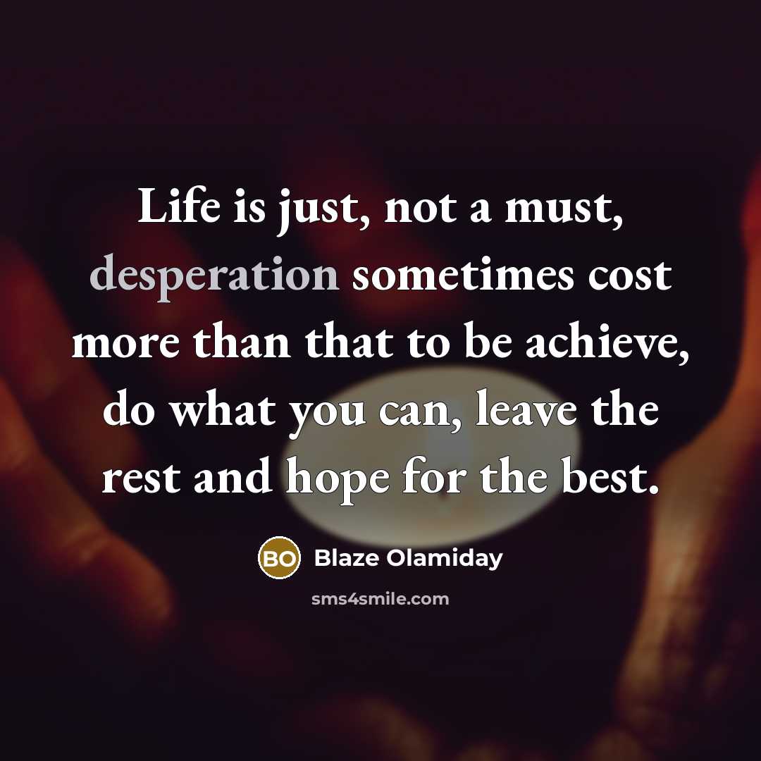 “Life is just, not a must, desperation sometimes cost more…” quote by Blaze Olamiday