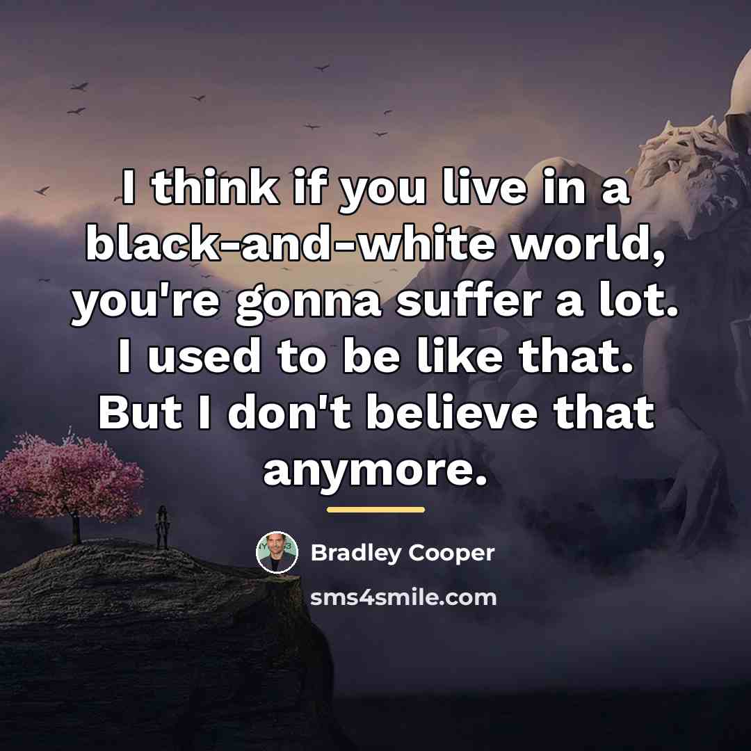 “I think if you live in a black-and-white world, you're…” quote by Bradley Cooper