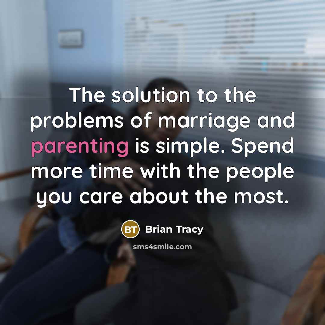 “The solution to the problems of marriage and parenting is…” quote by Brian Tracy