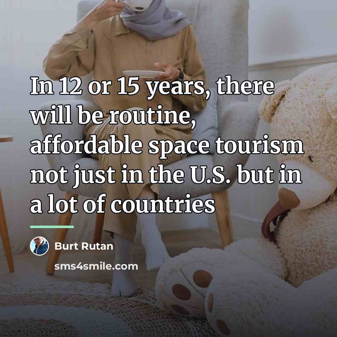 “In 12 or 15 years, there will be routine, affordable…” quote by Burt Rutan