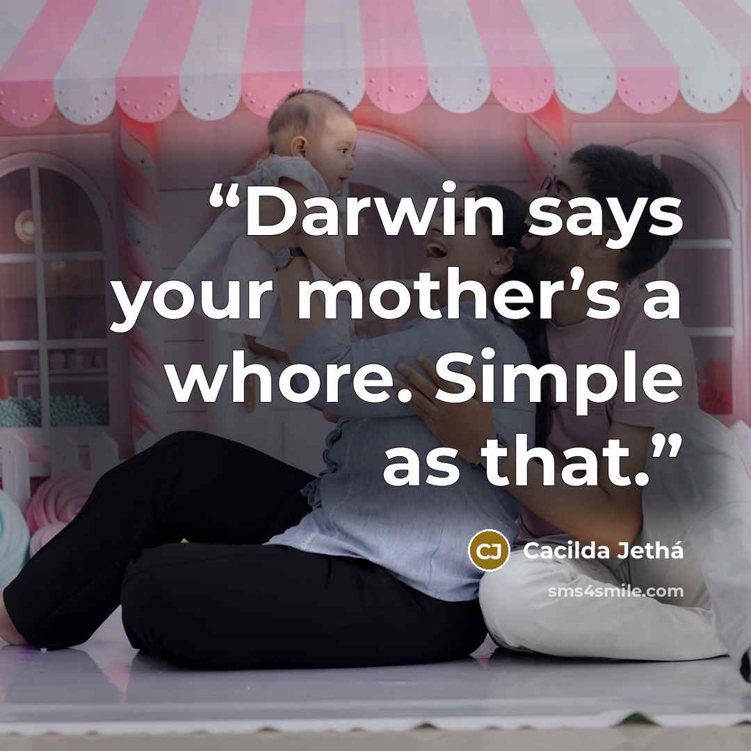“Darwin says your mother’s a whore. Simple as that.” quote by Cacilda Jetha