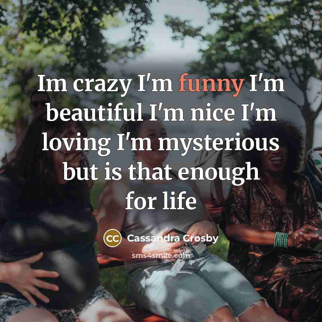“Im crazy I'm funny I'm beautiful I'm nice I'm loving…” quote by Cassandra Crosby