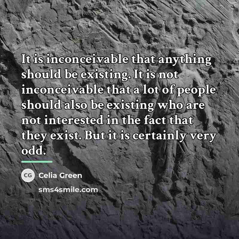 “It is inconceivable that anything should be existing. It is…” quote by Celia Green