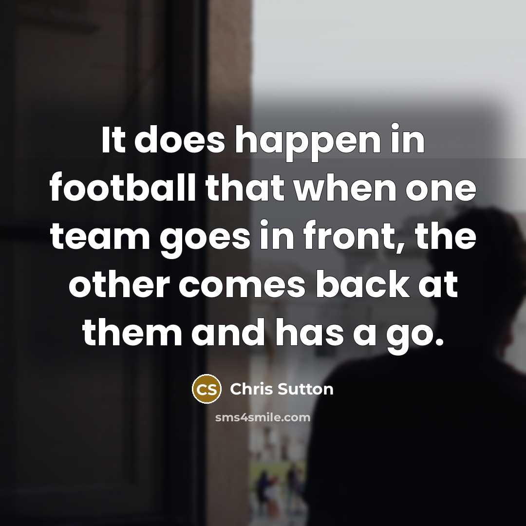 “It does happen in football that when one team goes…” quote by Chris Sutton
