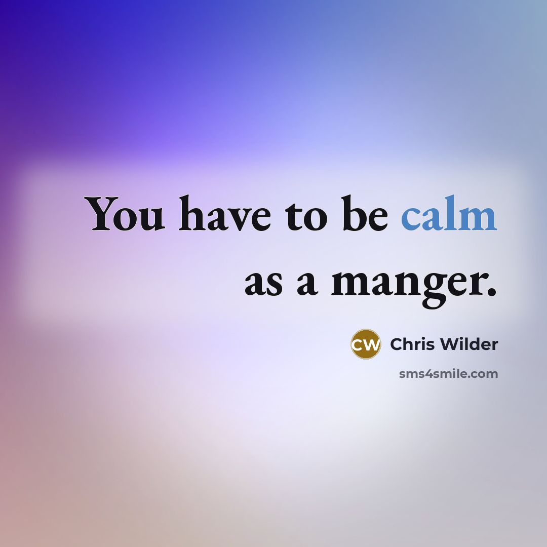 “You have to be calm as a manger.…” quote by Chris Wilder