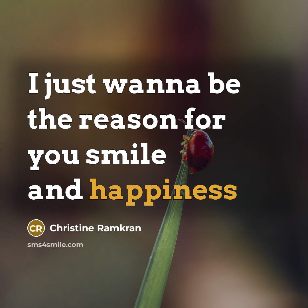 “I just wanna be the reason for you smile and…” quote by Christine Ramkran