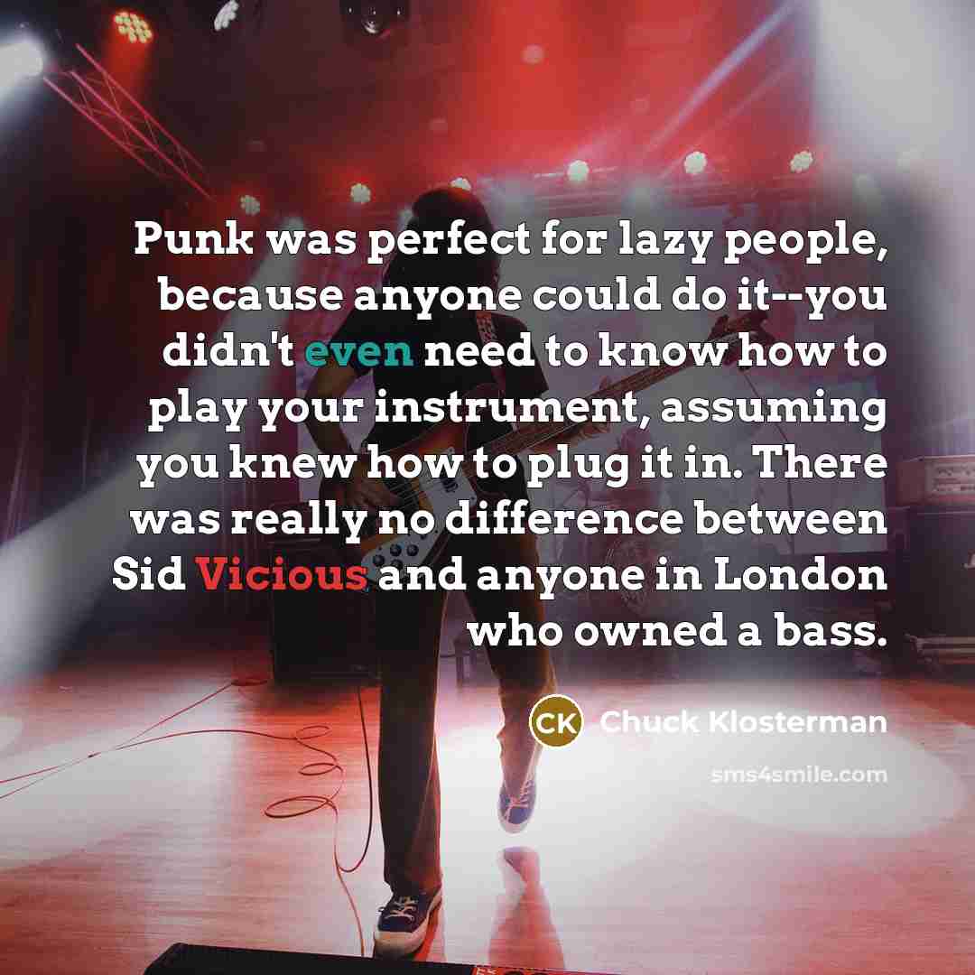 “Punk was perfect for lazy people, because anyone could do…” quote by Chuck Klosterman