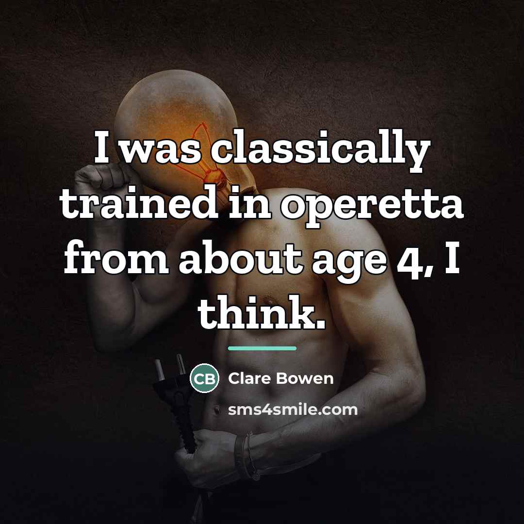 “I was classically trained in operetta from about age 4,…” quote by Clare Bowen