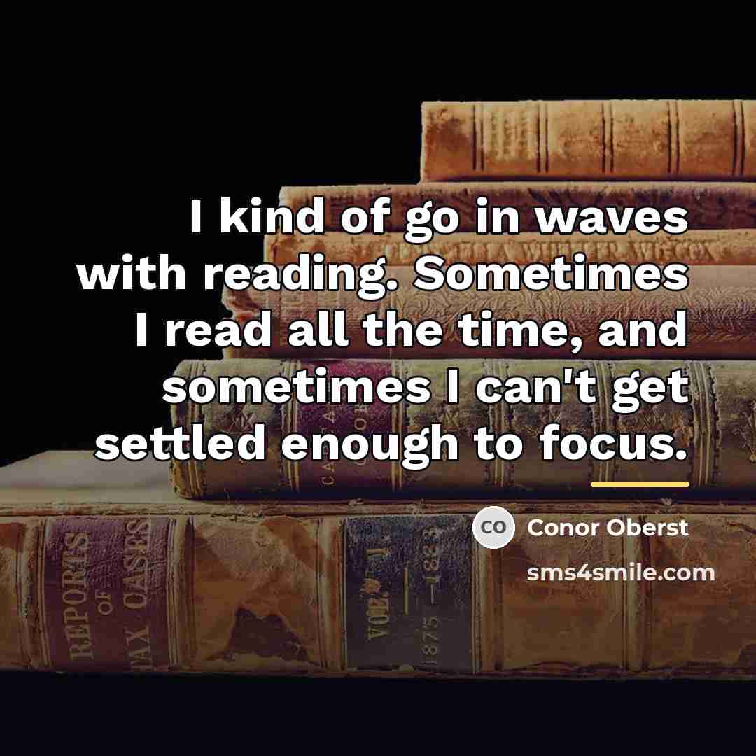 “I kind of go in waves with reading. Sometimes I…” quote by Conor Oberst
