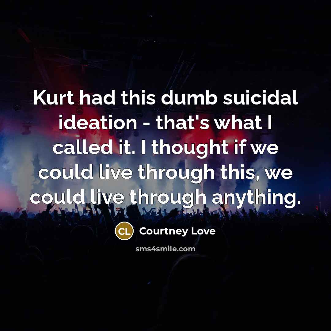 “Kurt had this dumb suicidal ideation - that's what I…” quote by Courtney Love