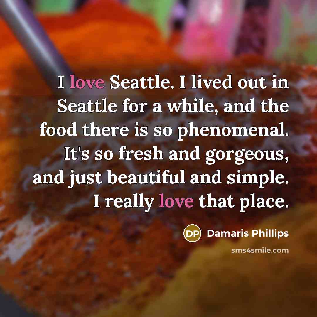 “I love Seattle. I lived out in Seattle for a…” quote by Damaris Phillips
