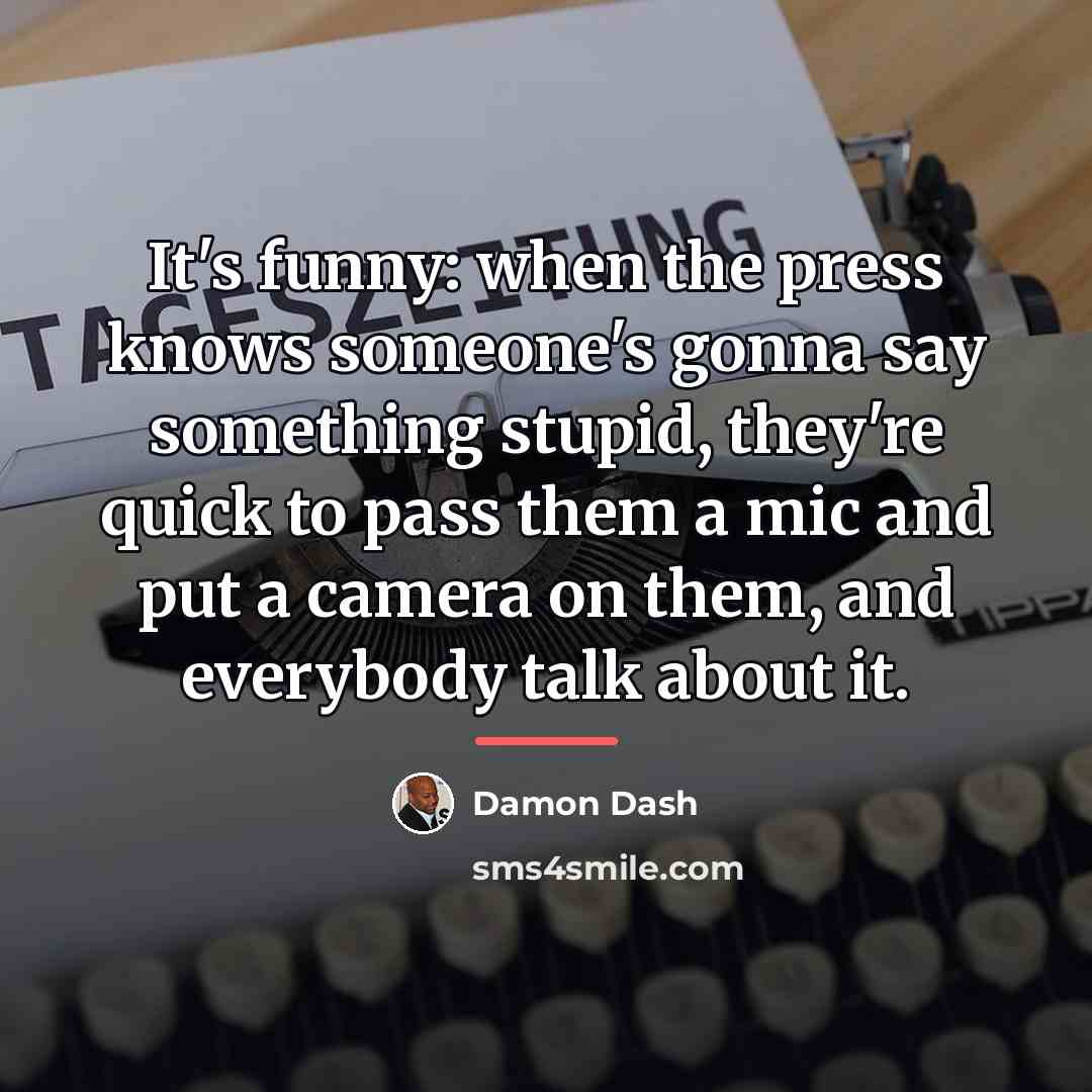 “It's funny: when the press knows someone's gonna say something…” quote by Damon Dash